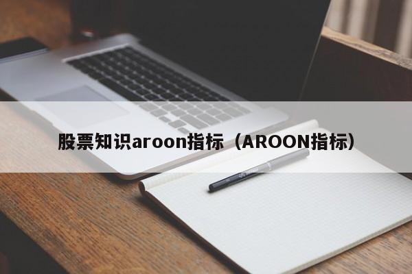 股票知识aroon指标（AROON指标）